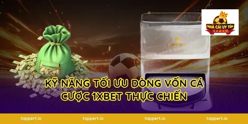 Kỹ năng tối ưu dòng vốn cá cược 1xbet thực chiến