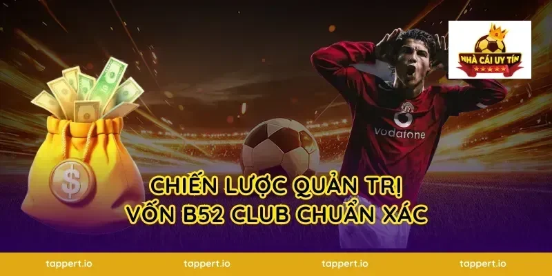Chiến lược quản trị vốn b52 club chuẩn xác