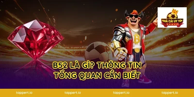 B52 Là Gì? Thông Tin Tổng Quan Cần Biết
