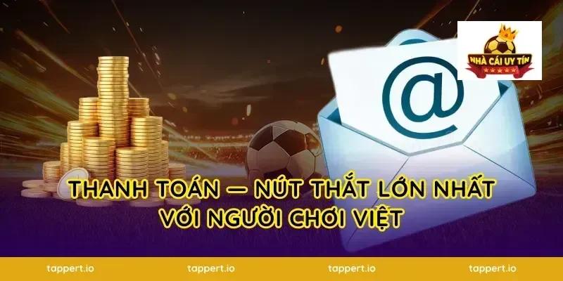 Thanh Toán — Nút Thắt Lớn Nhất Với Người Chơi Việt