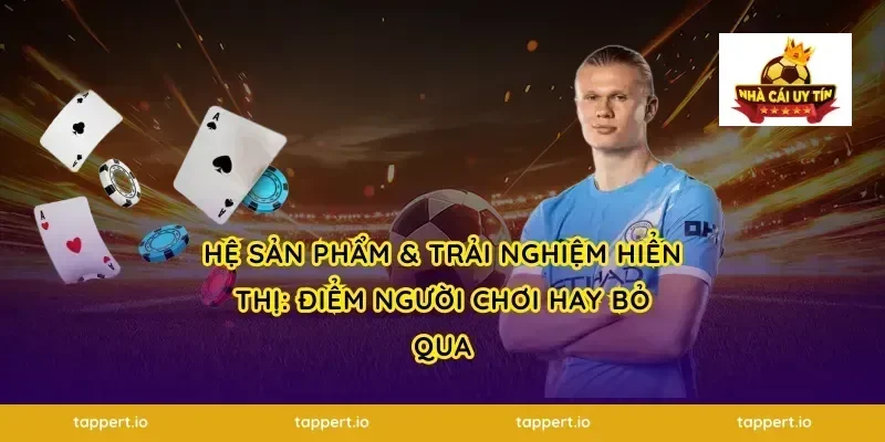 Hệ sản phẩm & trải nghiệm hiển thị: điểm người chơi hay bỏ qua