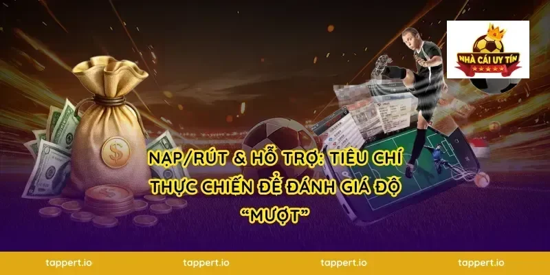 Nạp/rút & hỗ trợ: tiêu chí thực chiến để đánh giá độ “mượt”