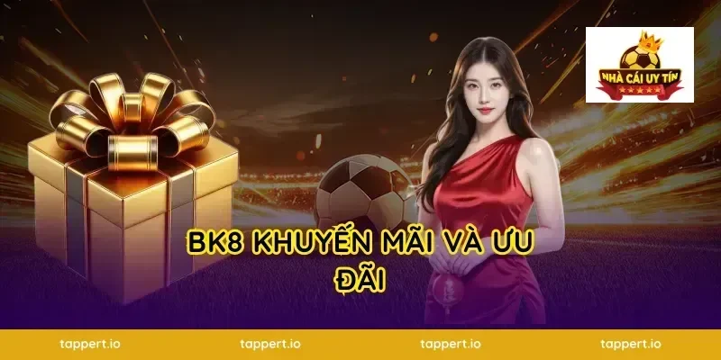 BK8 Khuyến Mãi Và Ưu Đãi