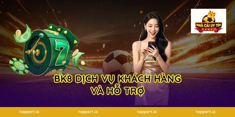 BK8 Dịch Vụ Khách Hàng Và Hỗ Trợ