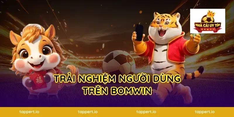 Trải Nghiệm Người Dùng Trên Bomwin