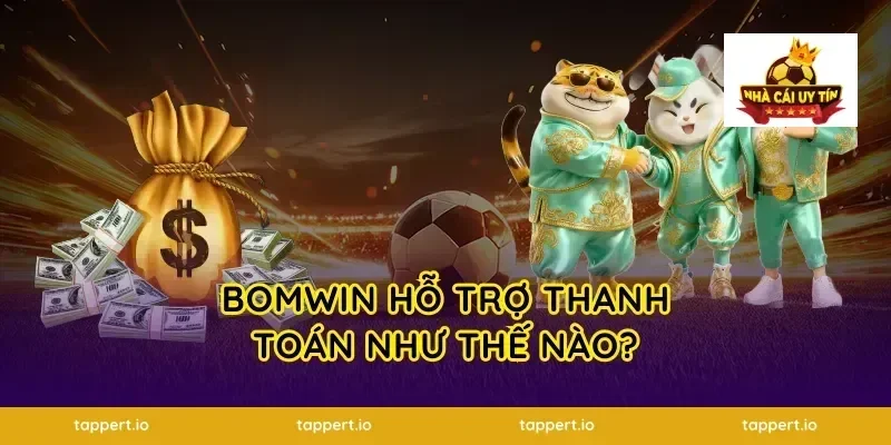 Bomwin Hỗ Trợ Thanh Toán Như Thế Nào?