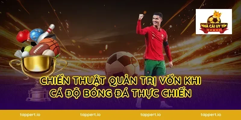 Chiến thuật quản trị vốn khi cá độ bóng đá thực chiến