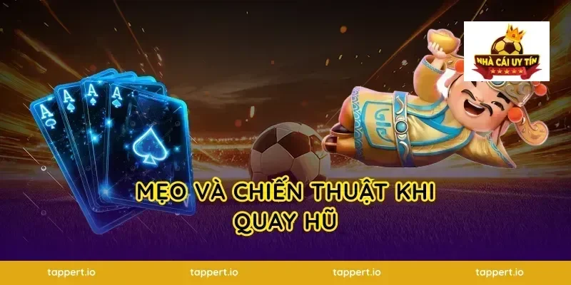 Mẹo và chiến thuật khi quay hũ