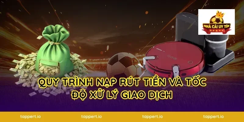 Quy Trình Nạp Rút Tiền Và Tốc Độ Xử Lý Giao Dịch