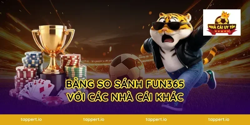 Bảng so sánh FUN365 với các nhà cái khác