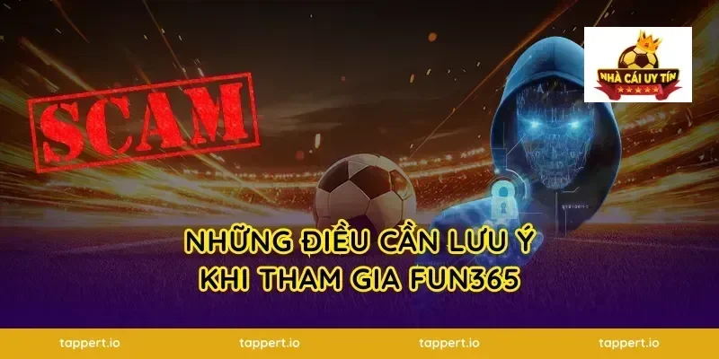 Những điều cần lưu ý khi tham gia FUN365