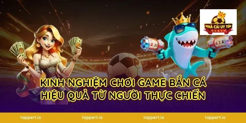 Kinh Nghiệm Chơi Game Bắn Cá Hiệu Quả Từ Người Thực Chiến