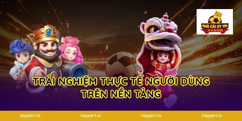 Trải Nghiệm Thực Tế Người Dùng Trên Nền Tảng
