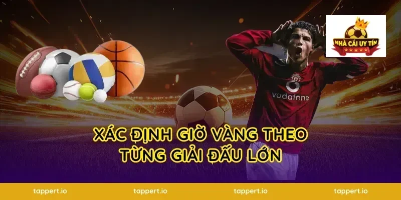Xác định giờ vàng theo từng giải đấu lớn
