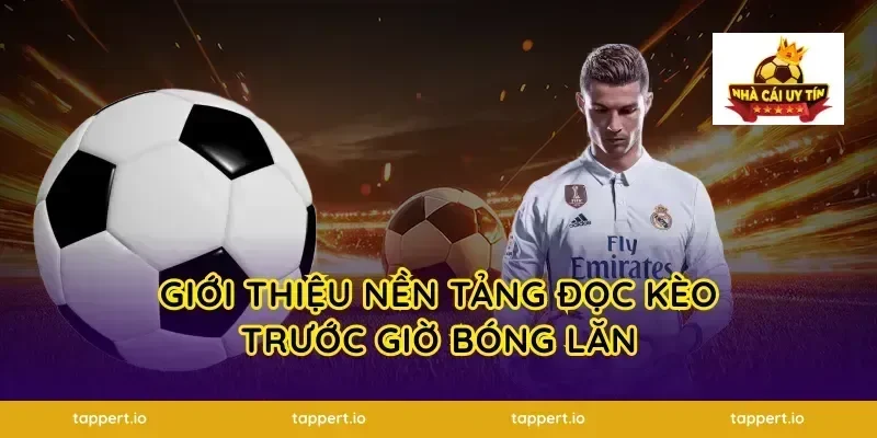 Giới thiệu nền tảng đọc kèo trước giờ bóng lăn