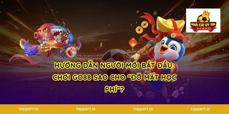 Hướng dẫn người mới bắt đầu: chơi GO88 sao cho “đỡ mất học phí”?