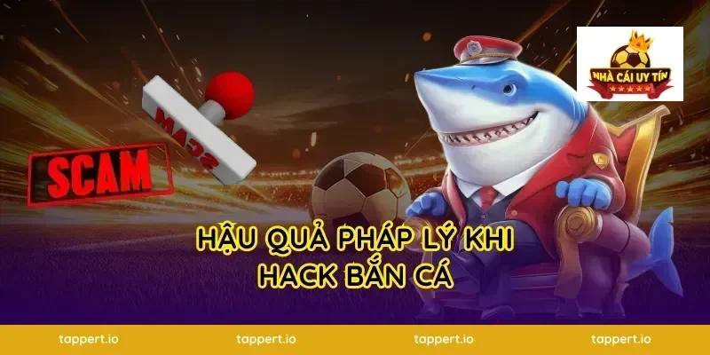 Hậu Quả Pháp Lý Khi Hack Bắn Cá