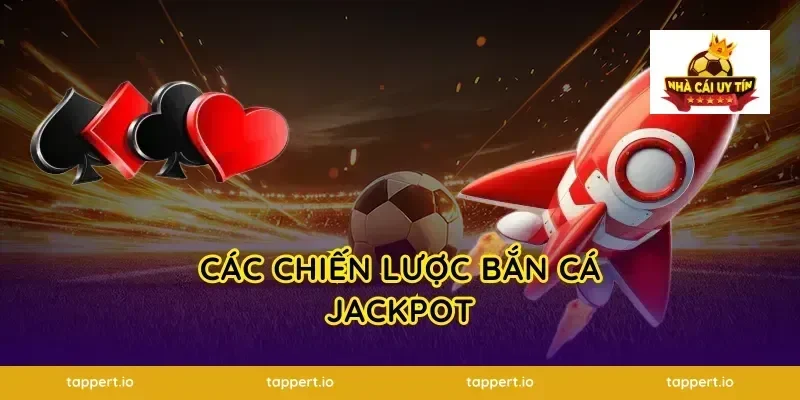 Các Chiến Lược Bắn Cá jackpot