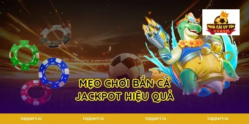 Mẹo Chơi Bắn Cá jackpot Hiệu Quả