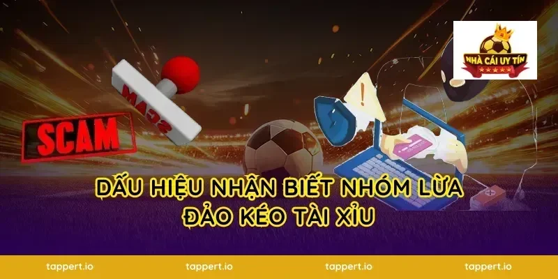 Dấu Hiệu Nhận Biết Nhóm Lừa Đảo Kéo Tài Xỉu