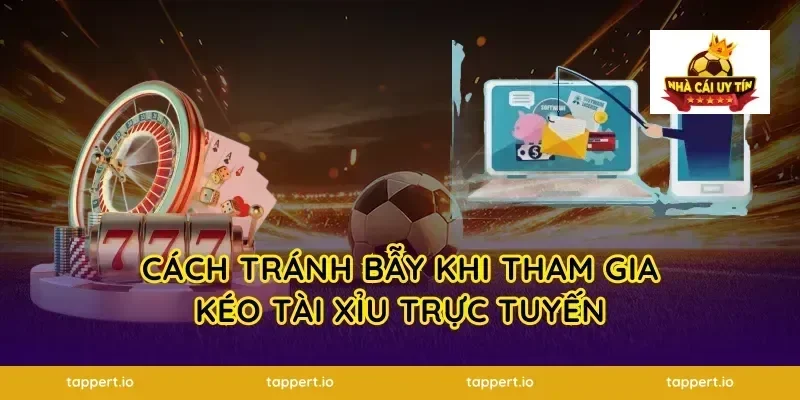 Cách Tránh Bẫy Khi Tham Gia Kéo Tài Xỉu Trực Tuyến