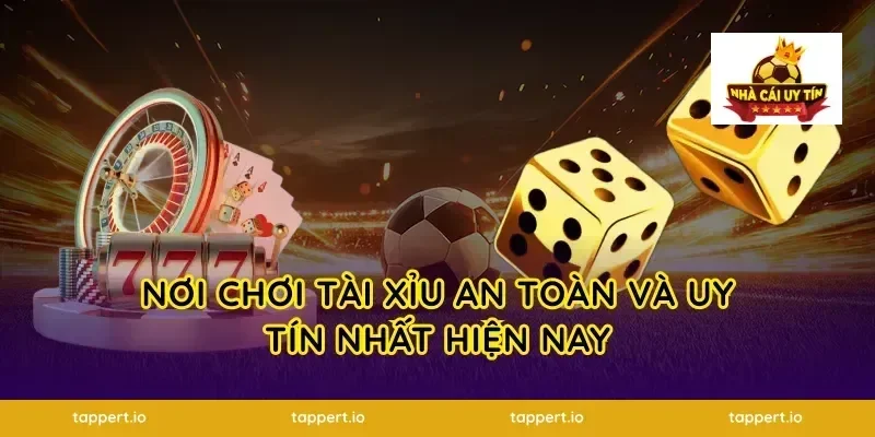 Nơi Chơi Tài Xỉu An Toàn Và Uy Tín Nhất Hiện Nay
