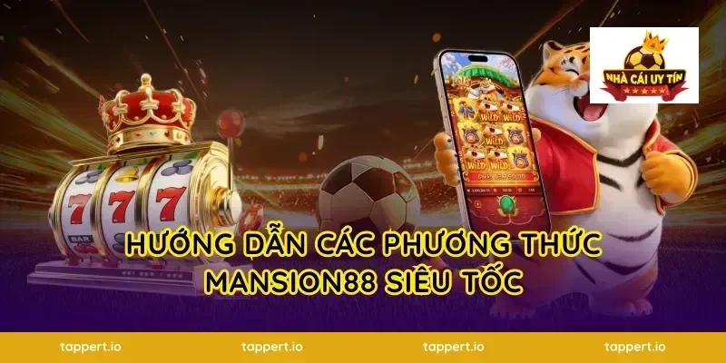 Hướng dẫn các phương thức mansion88 siêu tốc