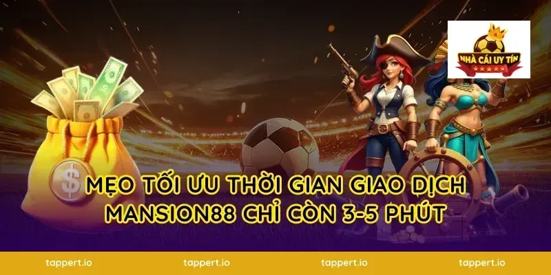 Mẹo tối ưu thời gian giao dịch mansion88 chỉ còn 3-5 phút