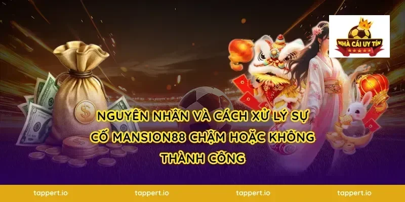 Nguyên nhân và cách xử lý sự cố mansion88 chậm hoặc không thành công