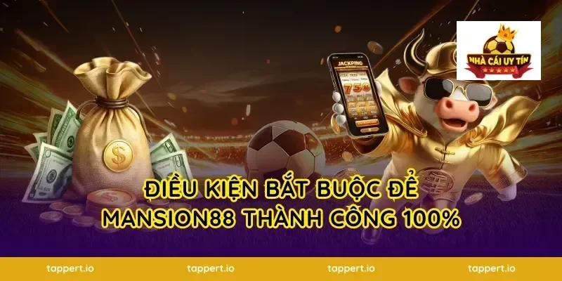 Điều kiện bắt buộc để mansion88 thành công 100%