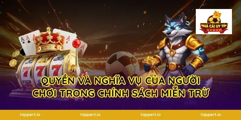 Quyền và nghĩa vụ của người chơi trong chính sách miễn trừ