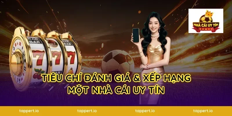 Tiêu Chí Đánh Giá & Xếp Hạng Một Nhà Cái Uy Tín