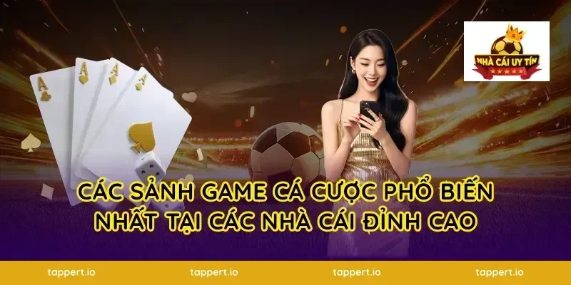 Các Sảnh Game Cá Cược Phổ Biến Nhất Tại Các Nhà Cái Đỉnh Cao