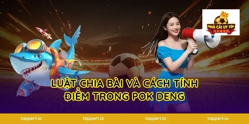 Luật chia bài và cách tính điểm trong pok deng