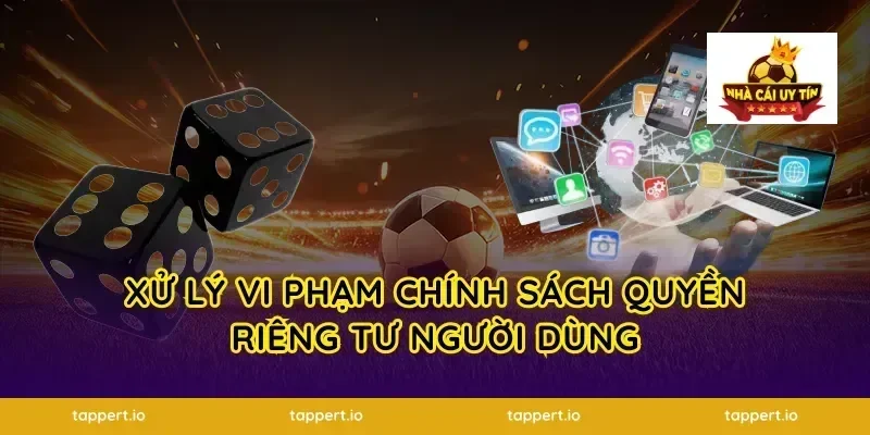 Xử lý vi phạm chính sách quyền riêng tư người dùng