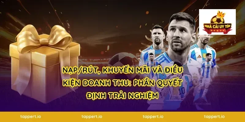 Nạp/rút, khuyến mãi và điều kiện doanh thu: Phần quyết định trải nghiệm