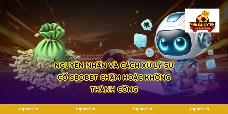 Nguyên nhân và cách xử lý sự cố sbobet chậm hoặc không thành công