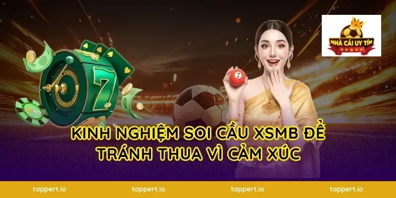 Kinh nghiệm soi cầu XSMB để tránh thua vì cảm xúc