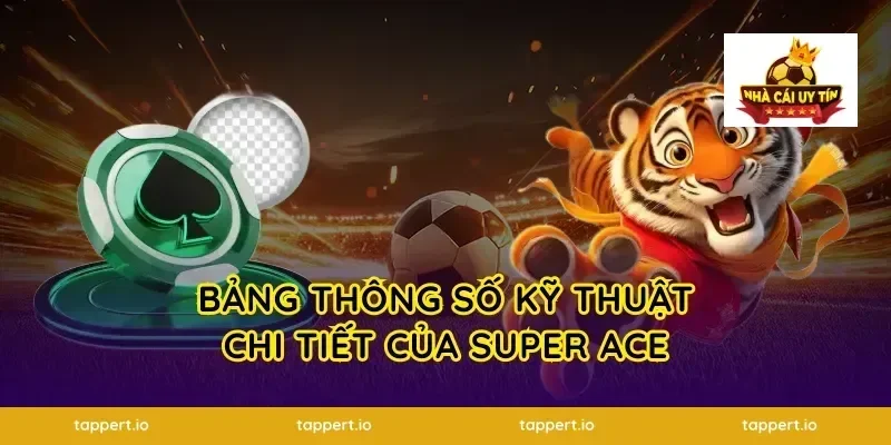 Bảng Thông Số Kỹ Thuật Chi Tiết Của Super Ace