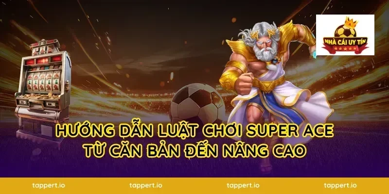 Hướng Dẫn Luật Chơi Super Ace Từ Căn Bản Đến Nâng Cao