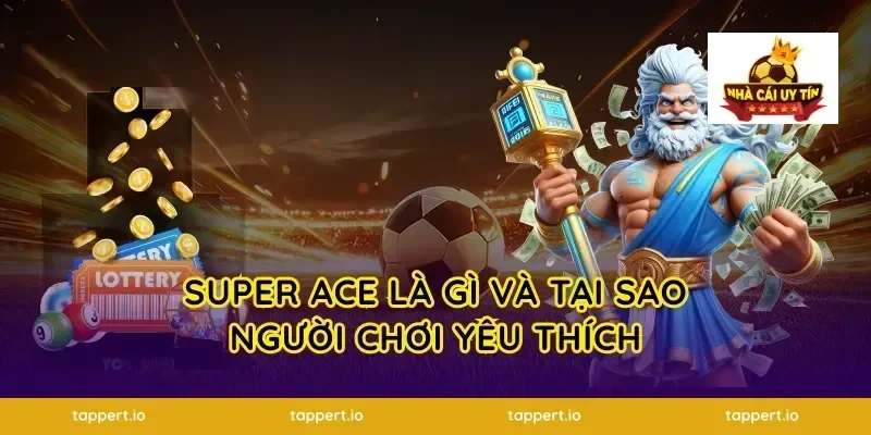 Super Ace Là Gì và Tại Sao Người Chơi Yêu Thích