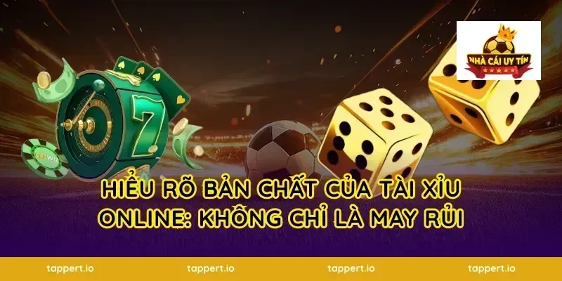Hiểu Rõ Bản Chất Của Tài Xỉu Online: Không Chỉ Là May Rủi