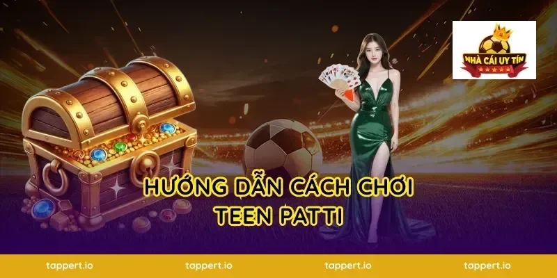 Hướng Dẫn Cách Chơi Teen Patti