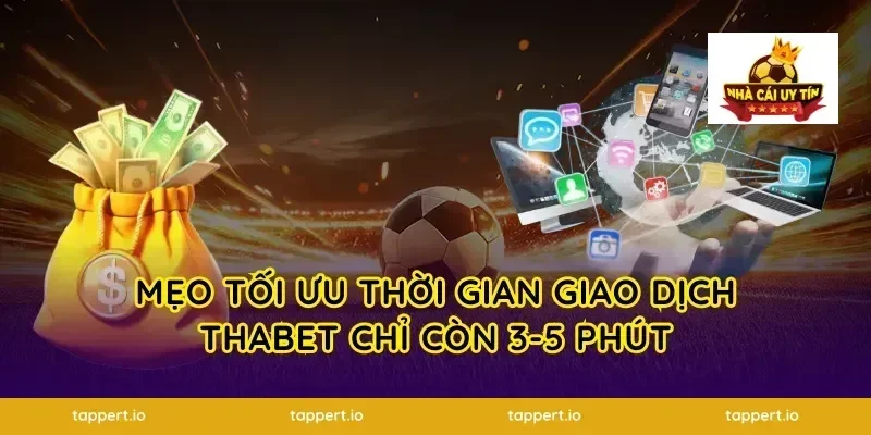 Mẹo tối ưu thời gian giao dịch thabet chỉ còn 3-5 phút