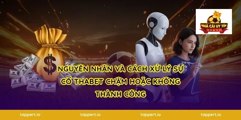 Nguyên nhân và cách xử lý sự cố thabet chậm hoặc không thành công