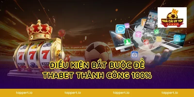Điều kiện bắt buộc để thabet thành công 100%