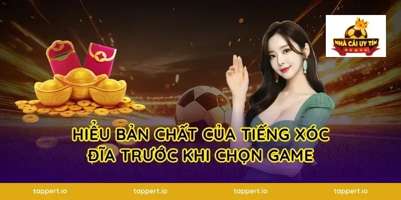 Hiểu bản chất của tiếng xóc đĩa trước khi chọn game