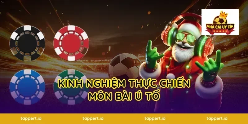 Kinh nghiệm thực chiến môn bài ú tố