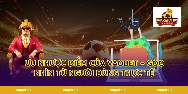 Ưu Nhược Điểm Của Vaobet – Góc Nhìn Từ Người Dùng Thực Tế